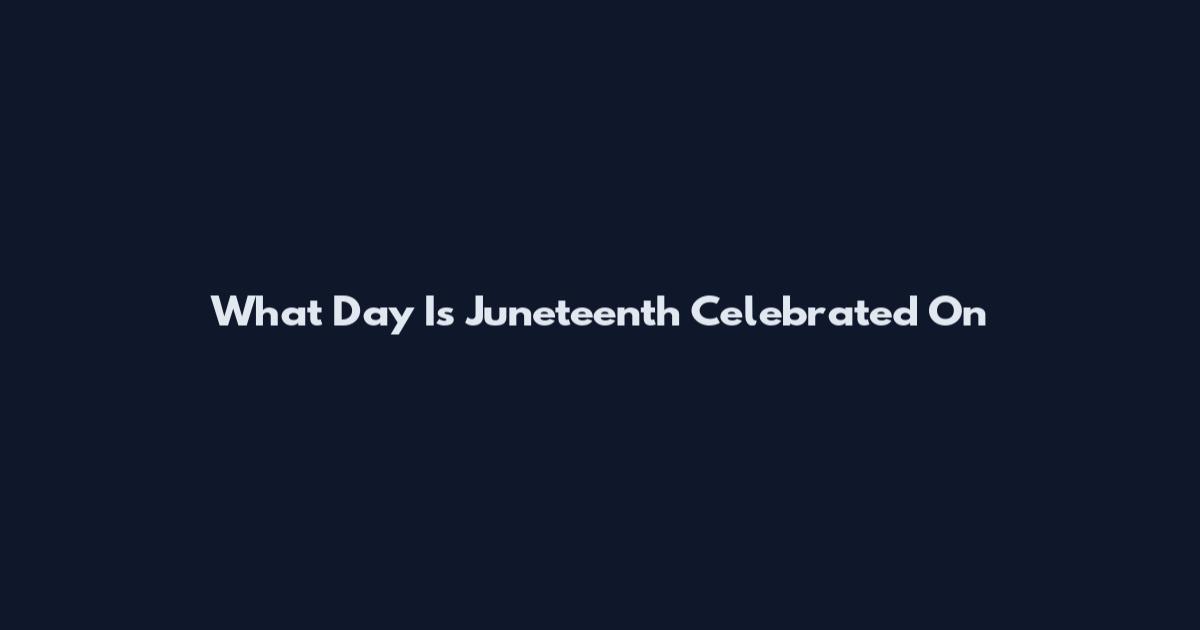 What Day Is Juneteenth Celebrated On