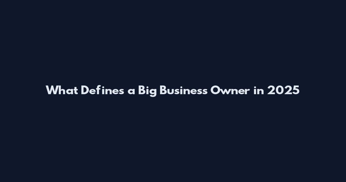 What Defines a Big Business Owner in 2025