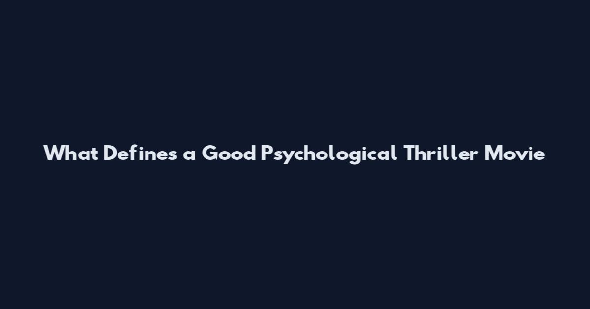 What Defines a Good Psychological Thriller Movie