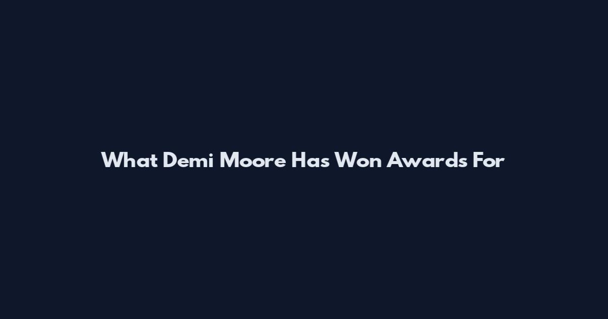 What Demi Moore Has Won Awards For