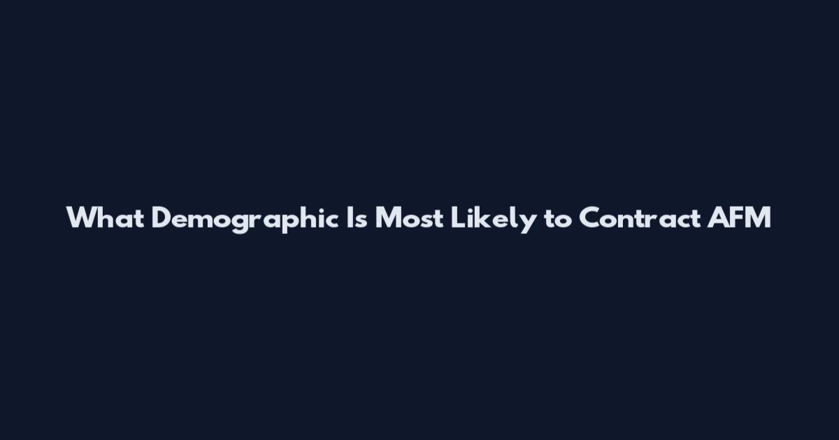 What Demographic Is Most Likely to Contract AFM
