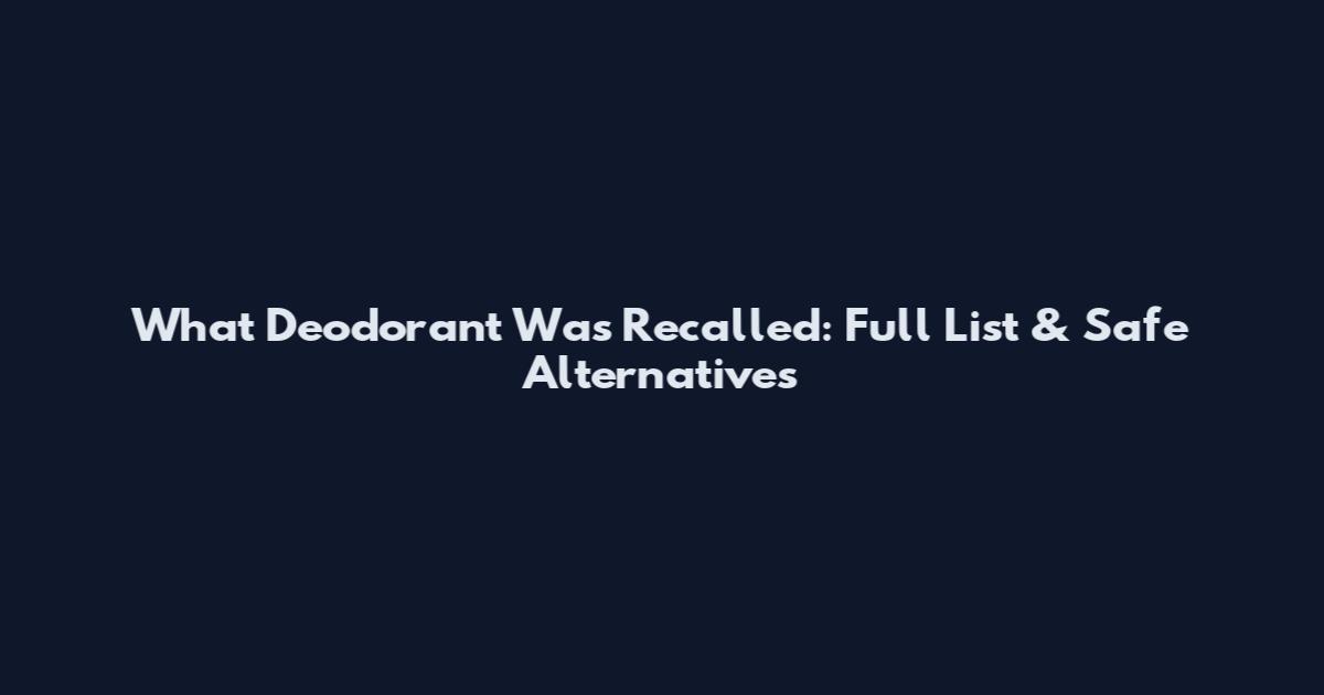 What Deodorant Was Recalled: Full List & Safe Alternatives