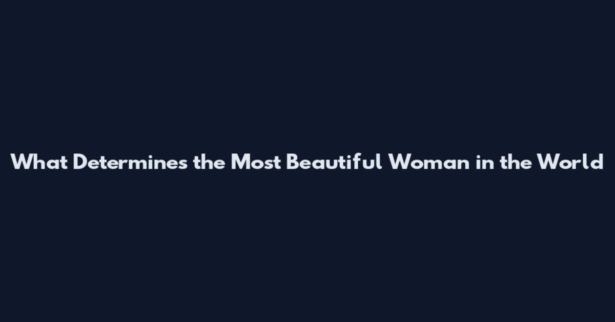 What Determines the Most Beautiful Woman in the World