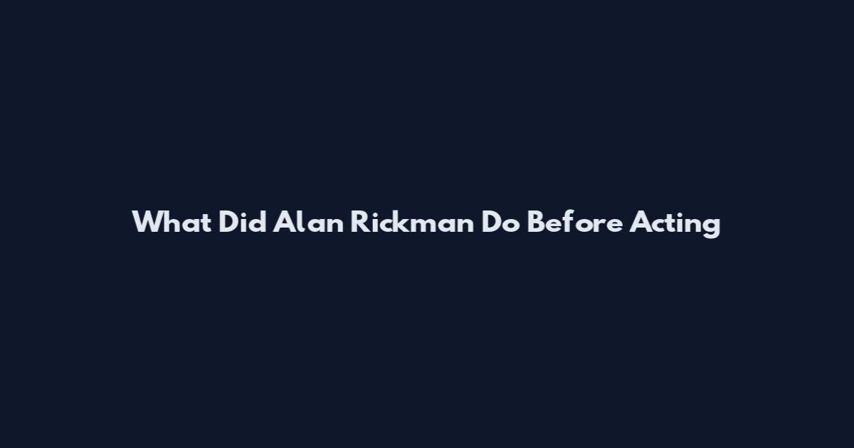 What Did Alan Rickman Do Before Acting
