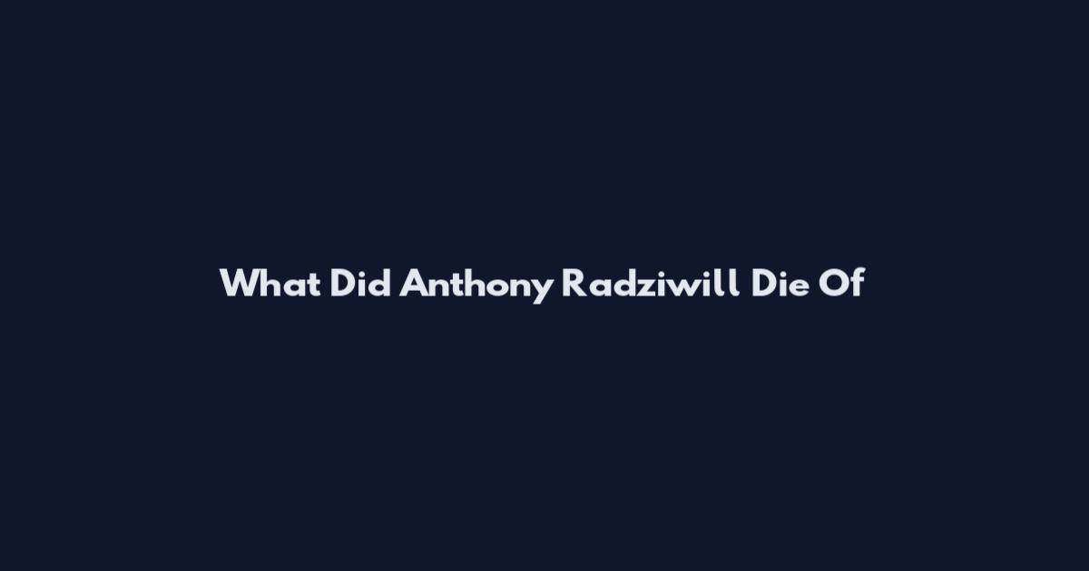 What Did Anthony Radziwill Die Of