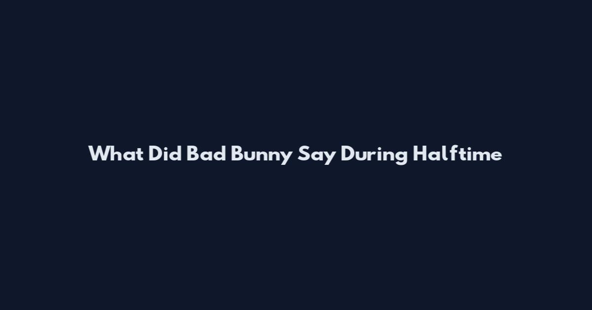 What Did Bad Bunny Say During Halftime