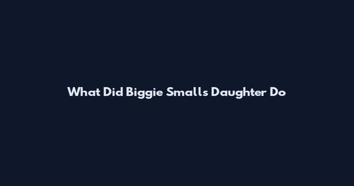 What Did Biggie Smalls Daughter Do