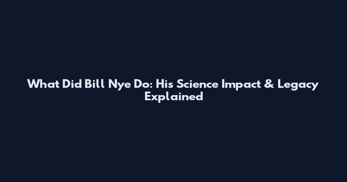 What Did Bill Nye Do: His Science Impact & Legacy Explained