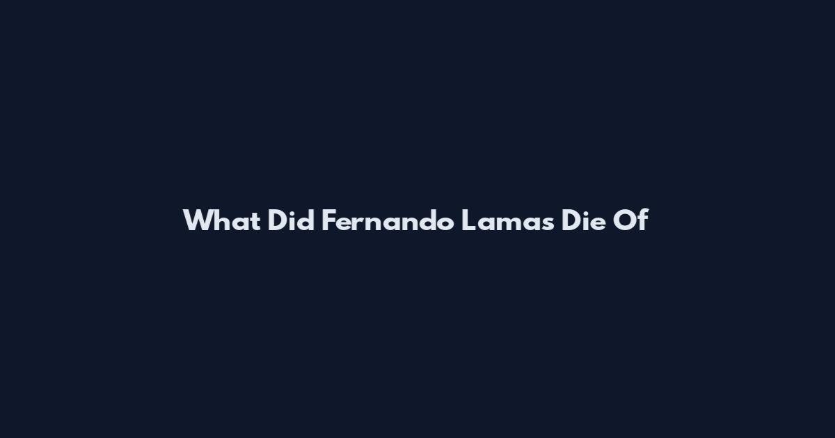 What Did Fernando Lamas Die Of