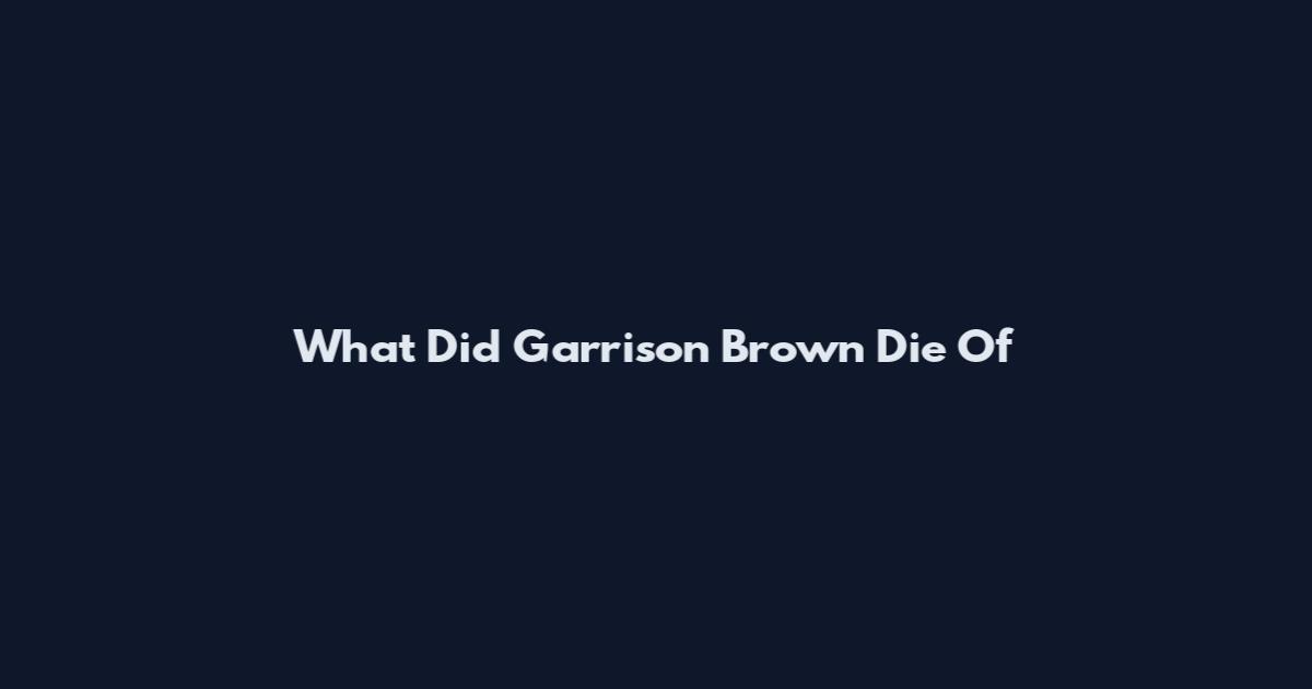 What Did Garrison Brown Die Of