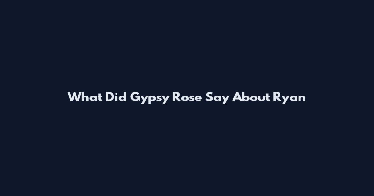 What Did Gypsy Rose Say About Ryan