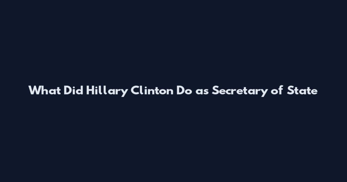 What Did Hillary Clinton Do as Secretary of State
