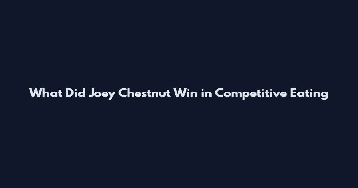 What Did Joey Chestnut Win in Competitive Eating