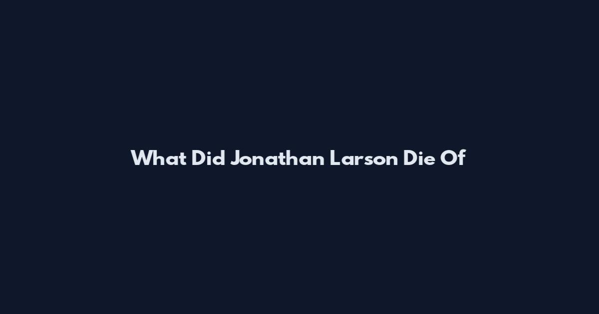 What Did Jonathan Larson Die Of