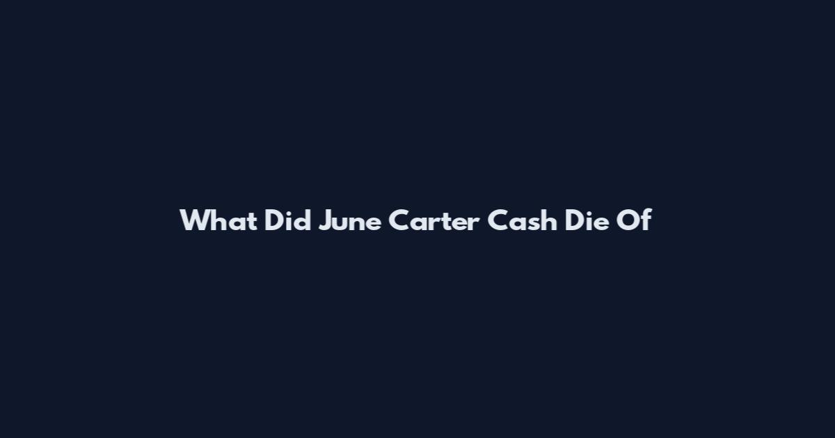 What Did June Carter Cash Die Of