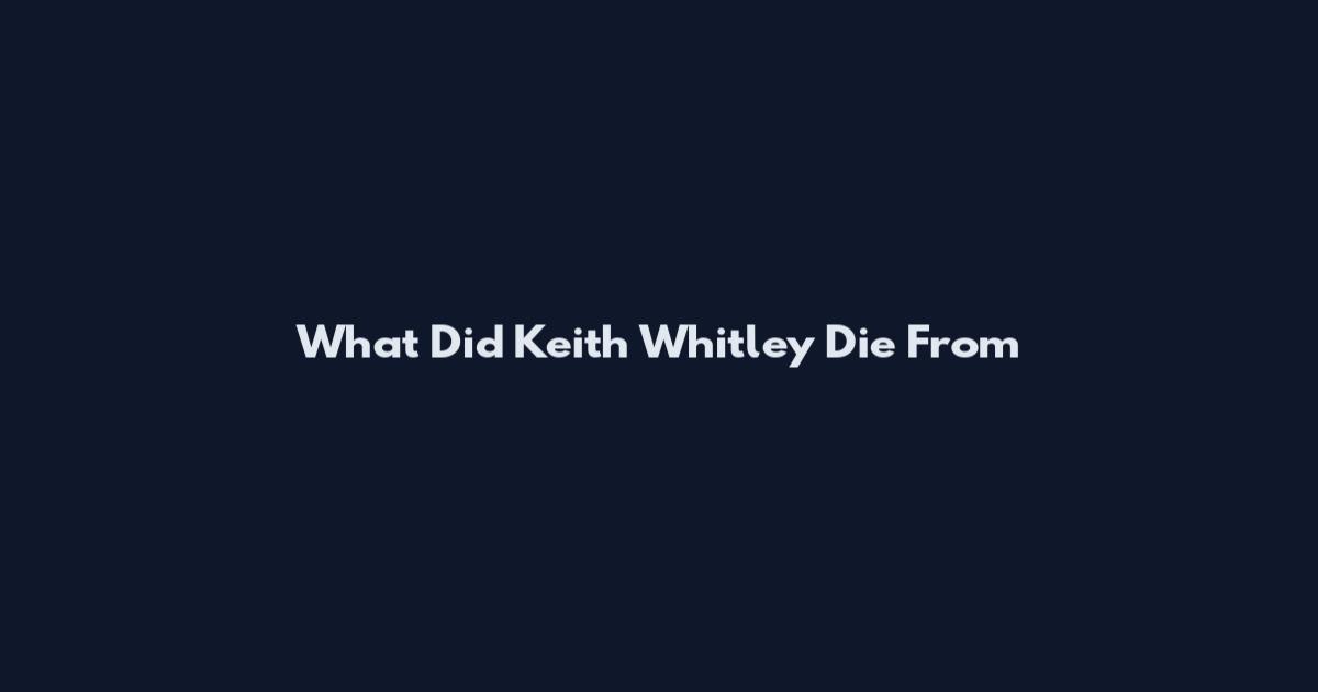 What Did Keith Whitley Die From