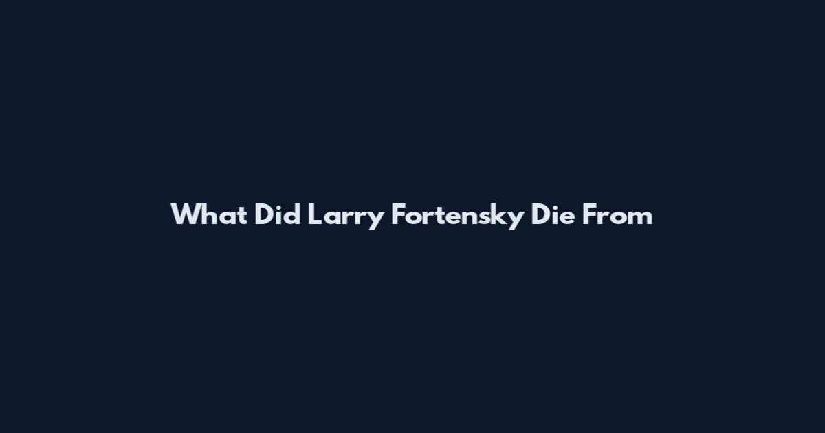 What Did Larry Fortensky Die From