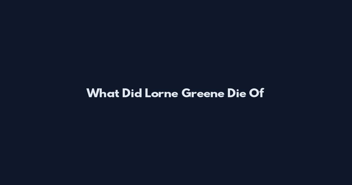 What Did Lorne Greene Die Of