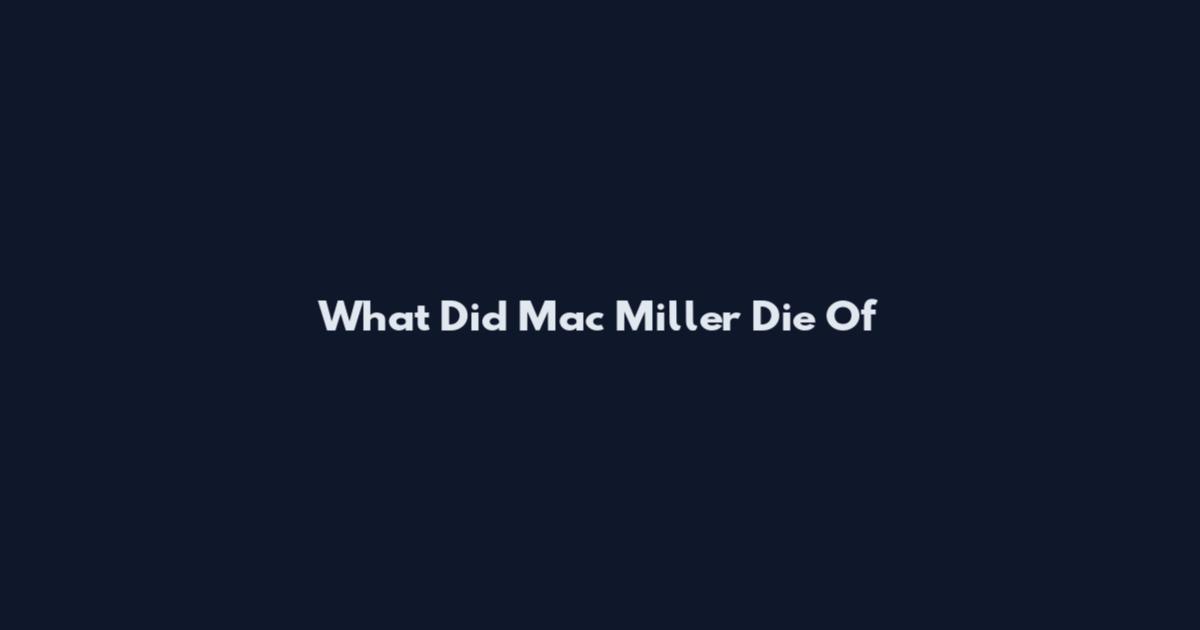 What Did Mac Miller Die Of