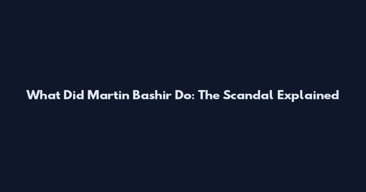 What Did Martin Bashir Do: The Scandal Explained