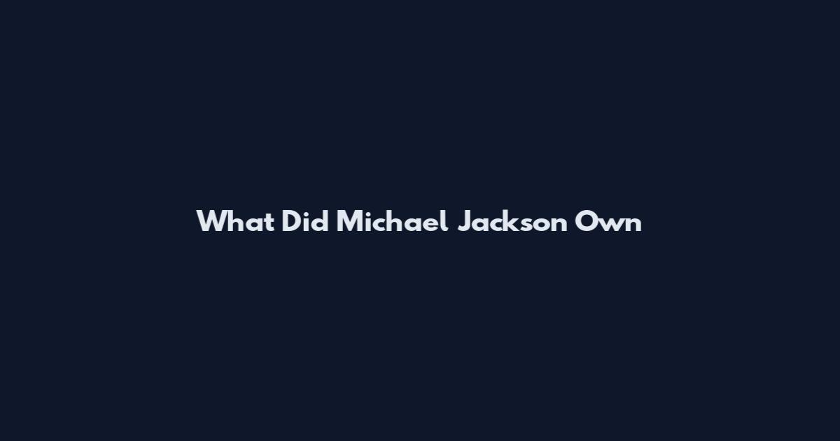 What Did Michael Jackson Own