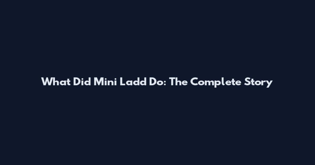 What Did Mini Ladd Do: The Complete Story