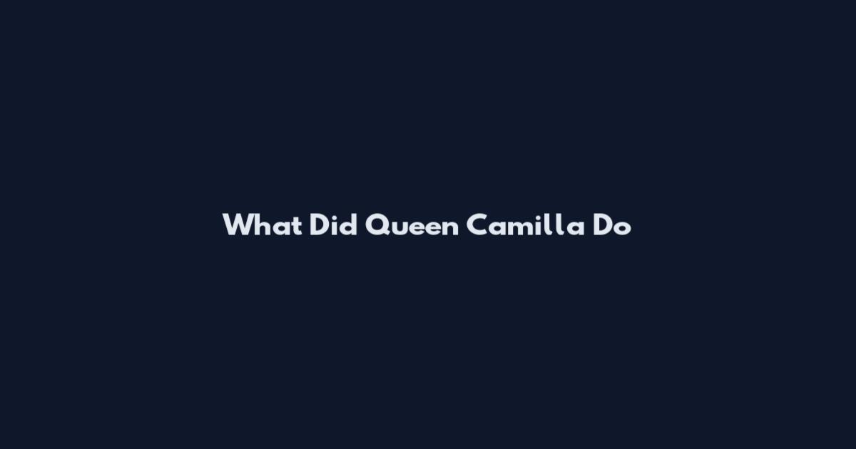 What Did Queen Camilla Do