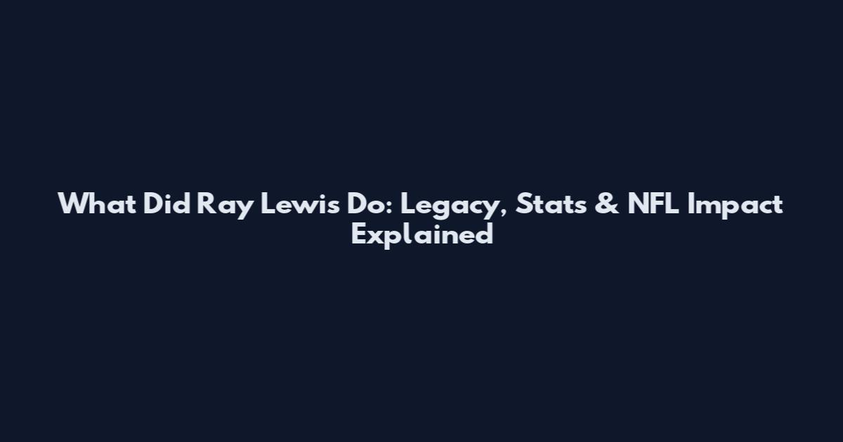 What Did Ray Lewis Do: Legacy, Stats & NFL Impact Explained