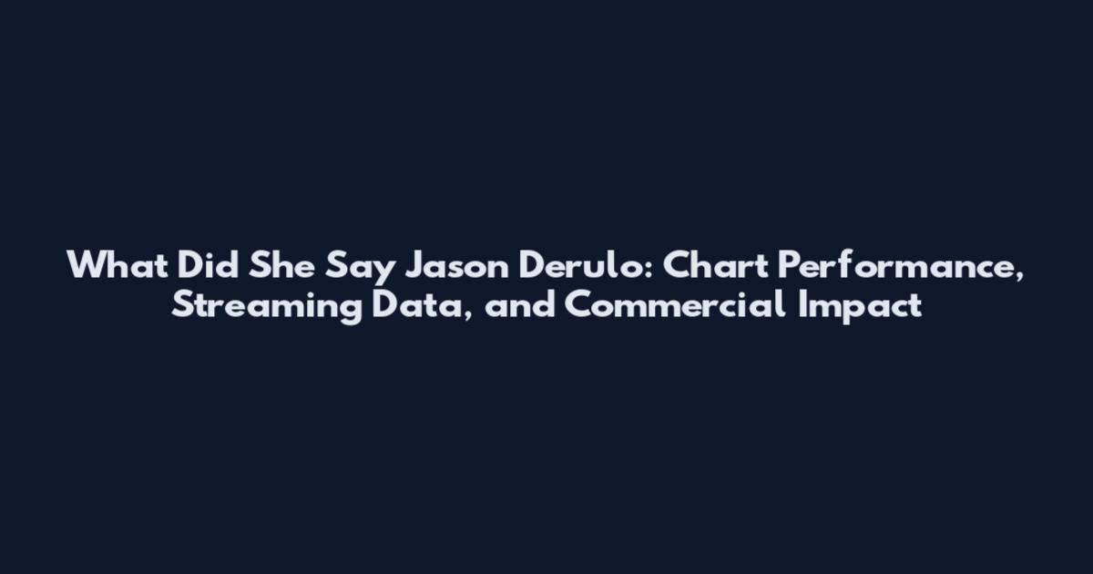 What Did She Say Jason Derulo: Chart Performance, Streaming Data, and Commercial Impact