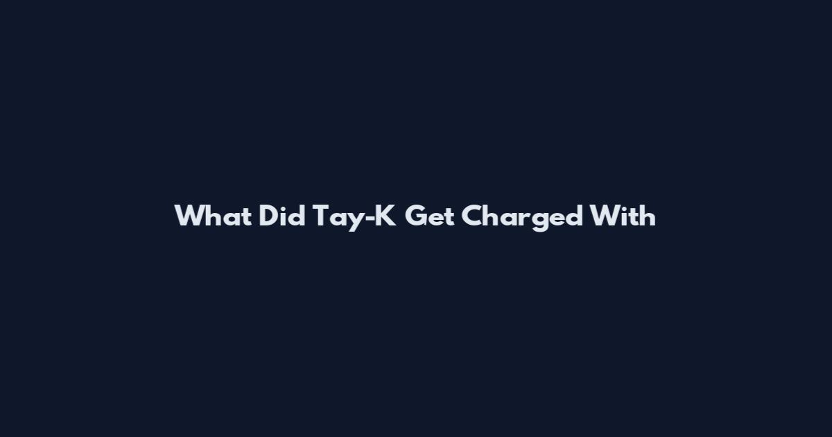 What Did Tay-K Get Charged With