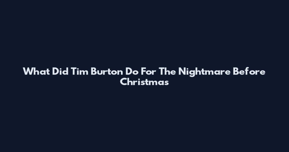 What Did Tim Burton Do For The Nightmare Before Christmas