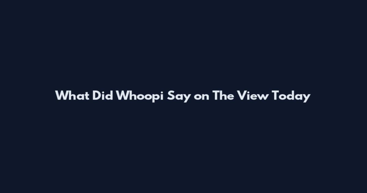 What Did Whoopi Say on The View Today