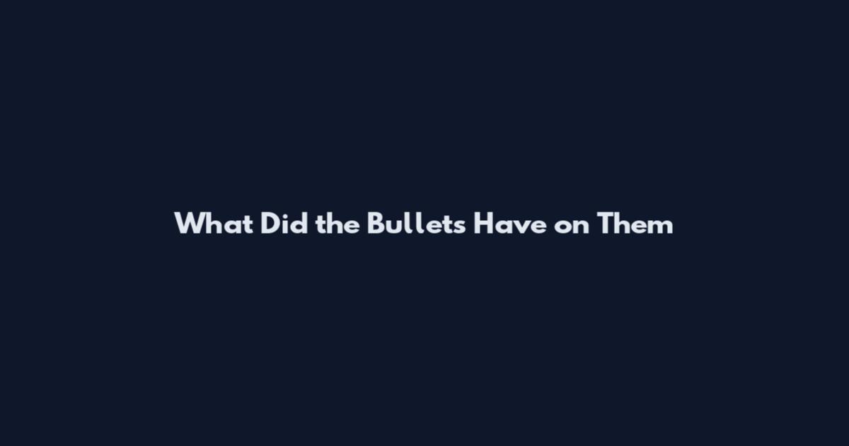 What Did the Bullets Have on Them