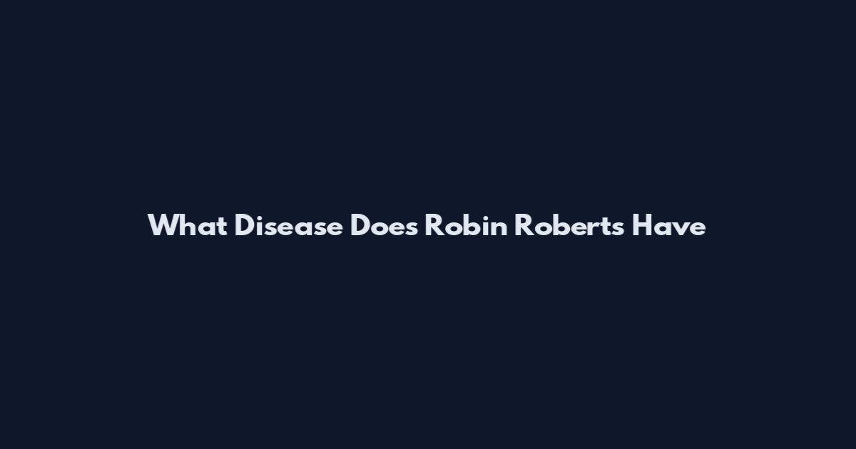 What Disease Does Robin Roberts Have