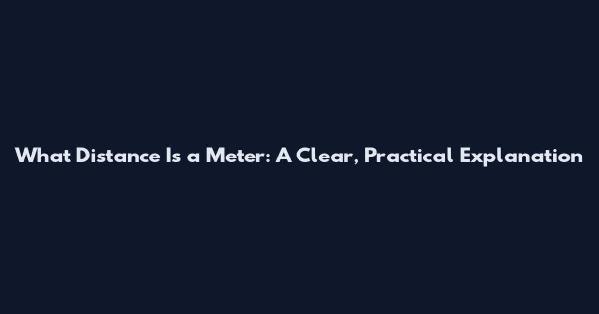 What Distance Is a Meter: A Clear, Practical Explanation
