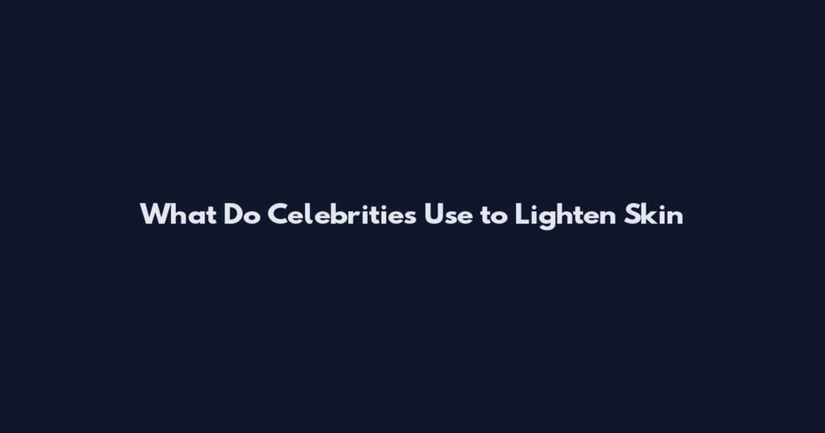 What Do Celebrities Use to Lighten Skin