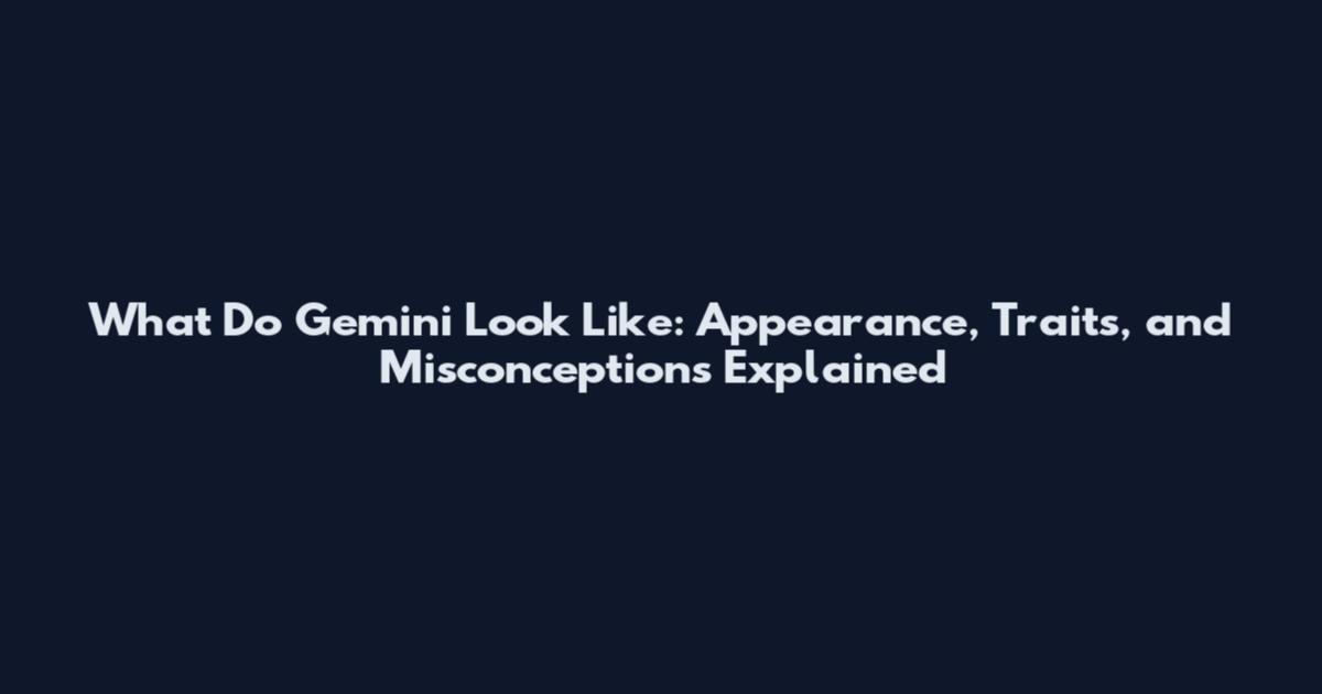 What Do Gemini Look Like: Appearance, Traits, and Misconceptions Explained