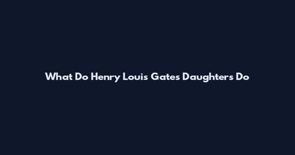 What Do Henry Louis Gates Daughters Do