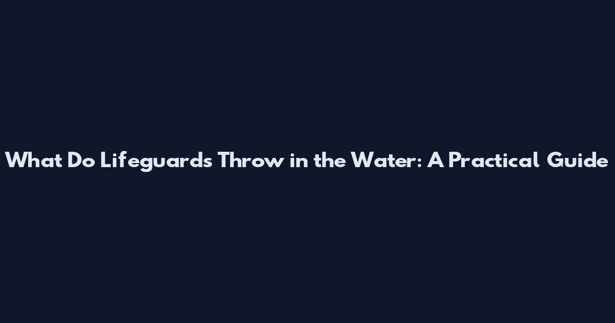 What Do Lifeguards Throw in the Water: A Practical Guide