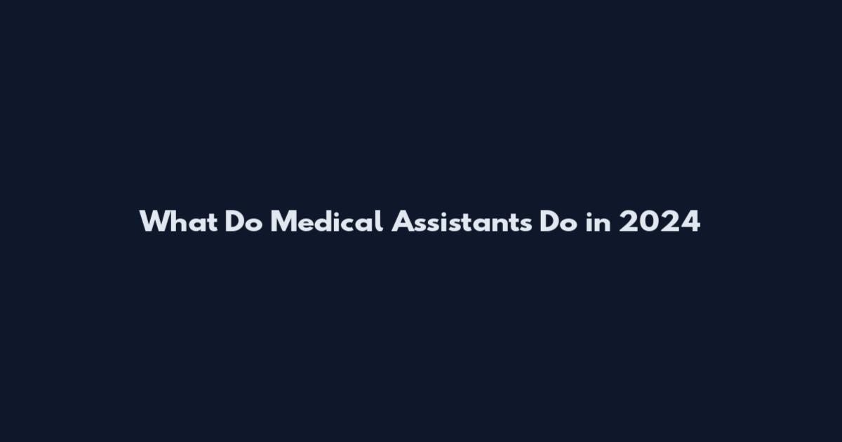 What Do Medical Assistants Do in 2024