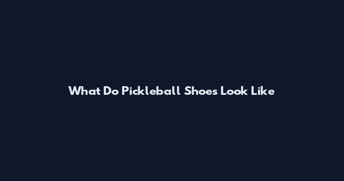 What Do Pickleball Shoes Look Like