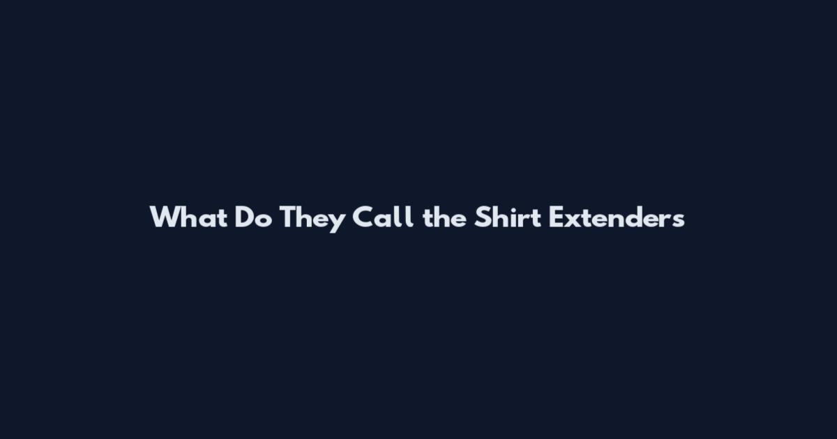What Do They Call the Shirt Extenders