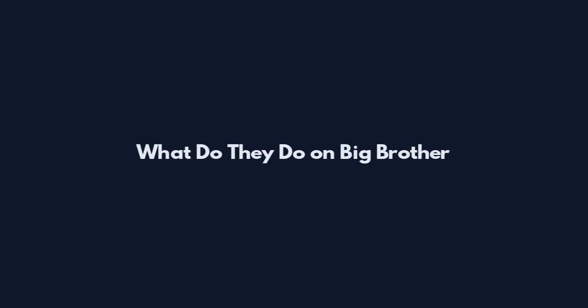 What Do They Do on Big Brother