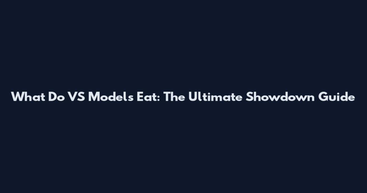 What Do VS Models Eat: The Ultimate Showdown Guide