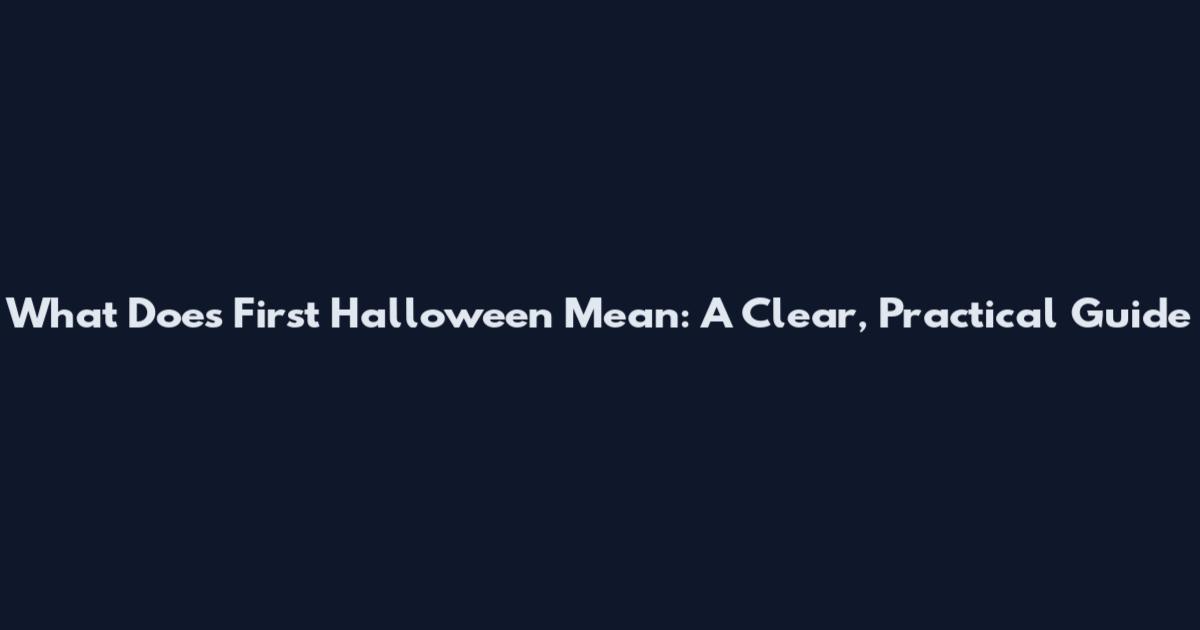 What Does 'First Halloween' Mean: A Clear, Practical Guide