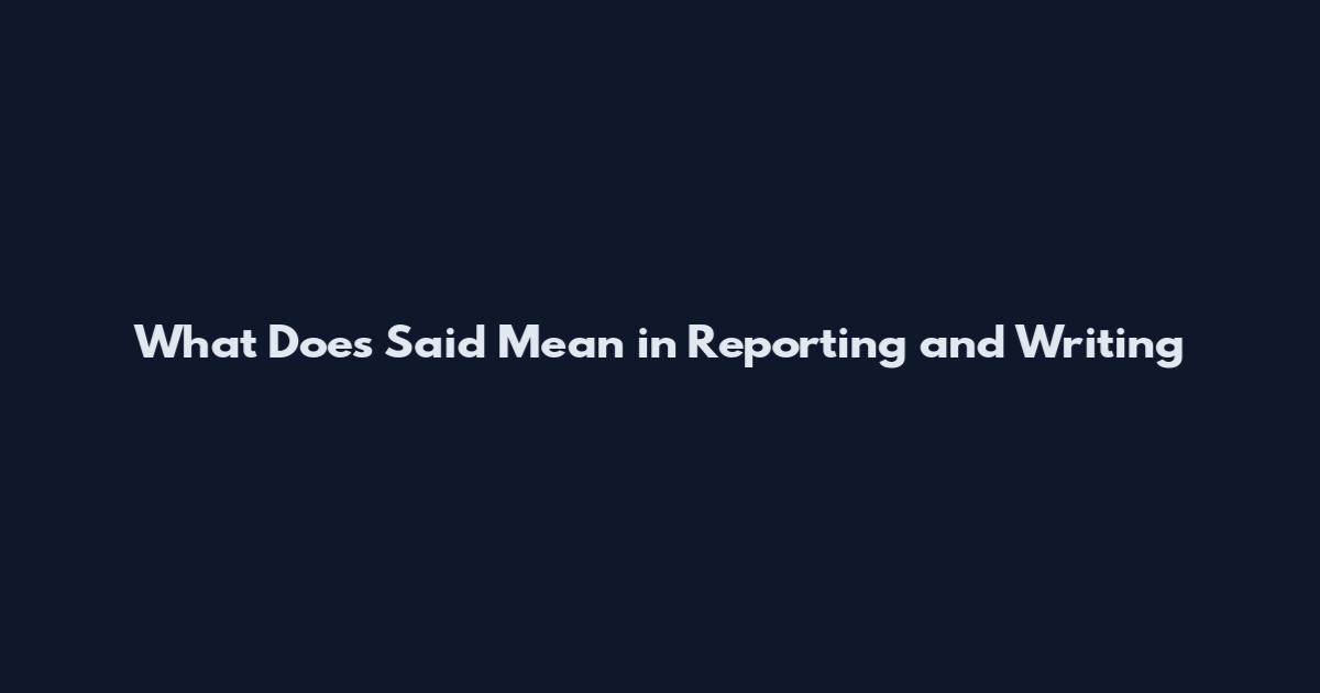 What Does 'Said' Mean in Reporting and Writing