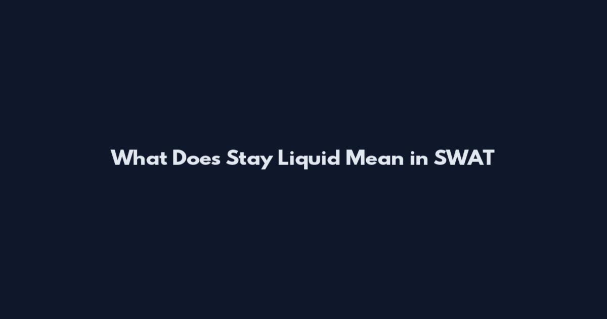What Does 'Stay Liquid' Mean in SWAT