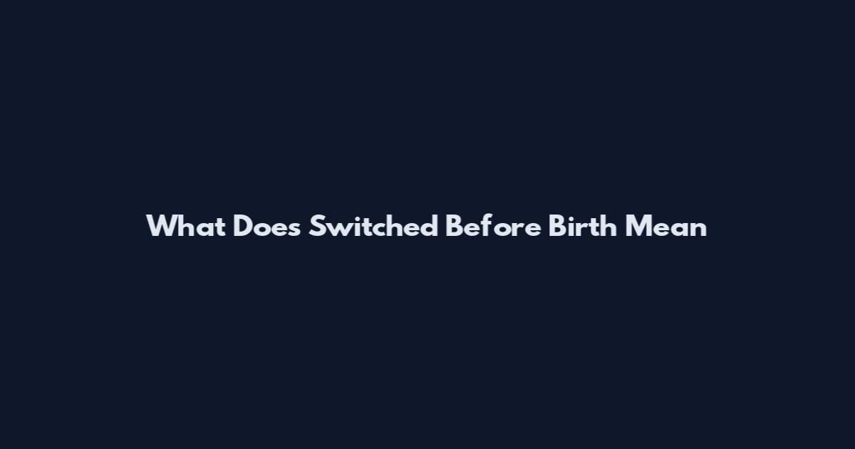 What Does 'Switched Before Birth' Mean