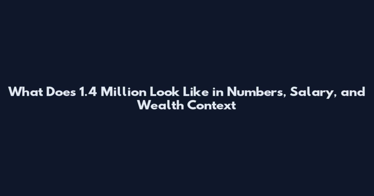 What Does 1.4 Million Look Like in Numbers, Salary, and Wealth Context