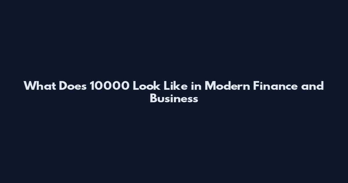 What Does 10000 Look Like in Modern Finance and Business